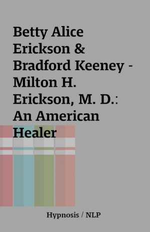 Betty Alice Erickson & Bradford Keeney – Milton H. Erickson, M. D.: An American Healer