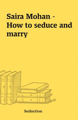 Saira Mohan – How to seduce and marry