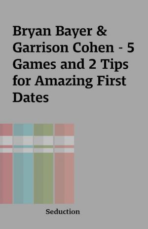 Bryan Bayer & Garrison Cohen – 5 Games and 2 Tips for Amazing First Dates