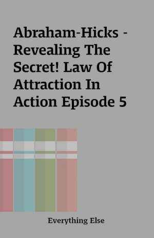 Abraham-Hicks – Revealing The Secret! Law Of Attraction In Action Episode 5