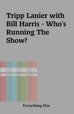 Tripp Lanier with Bill Harris – Who’s Running The Show?