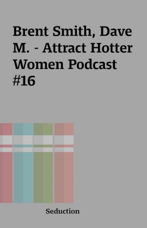 Brent Smith, Dave M. – Attract Hotter Women Podcast #16