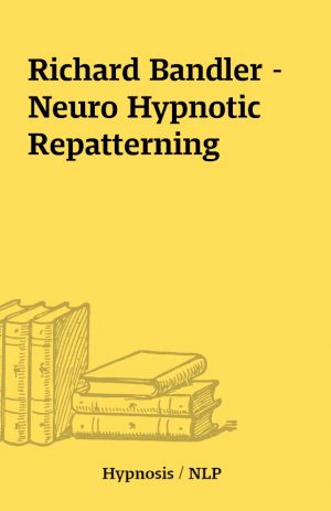 Richard Bandler – Neuro Hypnotic Repatterning