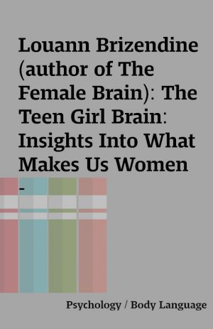 Louann Brizendine (author of The Female Brain): The Teen Girl Brain: Insights Into What Makes Us Women –