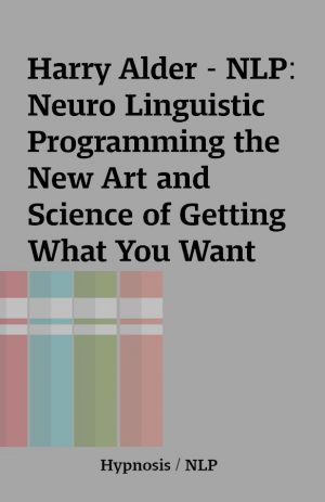 Harry Alder – NLP: Neuro Linguistic Programming the New Art and Science of Getting What You Want