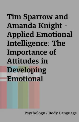 Tim Sparrow and Amanda Knight – Applied Emotional Intelligence: The Importance of Attitudes in Developing Emotional Intelligence