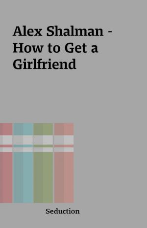 Alex Shalman – How to Get a Girlfriend