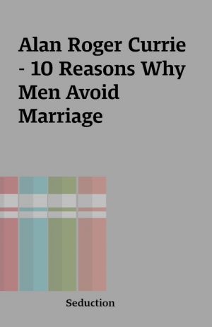 Alan Roger Currie – 10 Reasons Why Men Avoid Marriage