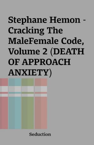 Stephane Hemon – Cracking The MaleFemale Code, Volume 2 (DEATH OF APPROACH ANXIETY)