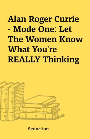 Alan Roger Currie – Mode One: Let The Women Know What You’re REALLY Thinking