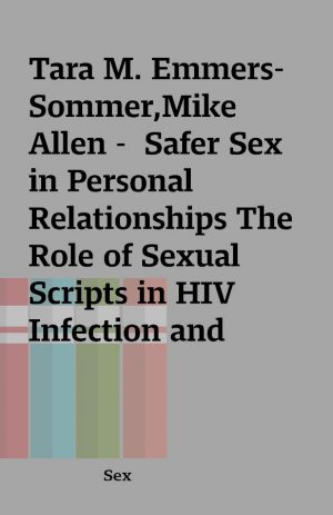 Tara M. Emmers-Sommer,Mike Allen –  Safer Sex in Personal Relationships The Role of Sexual Scripts in HIV Infection and Prevention