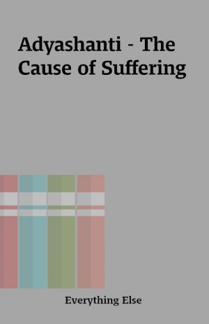 Adyashanti – The Cause of Suffering