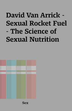 David Van Arrick – Sexual Rocket Fuel – The Science of Sexual Nutrition