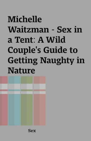 Michelle Waitzman – Sex in a Tent: A Wild Couple’s Guide to Getting Naughty in Nature