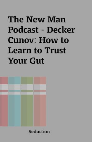 The New Man Podcast – Decker Cunov: How to Learn to Trust Your Gut