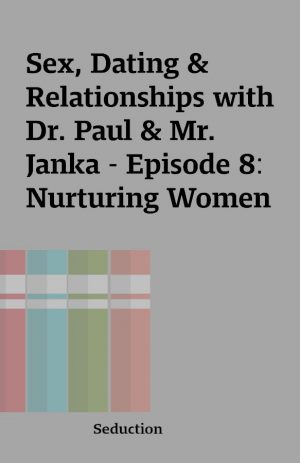 Sex, Dating & Relationships with Dr. Paul & Mr. Janka – Episode 8: Nurturing Women