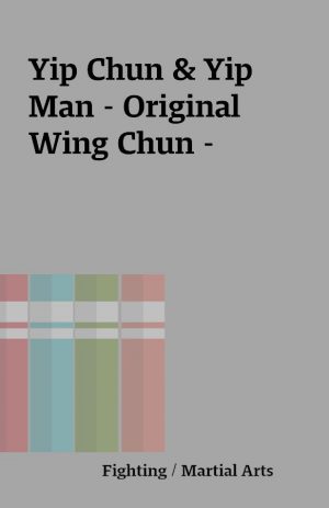 Yip Chun & Yip Man – Original Wing Chun –