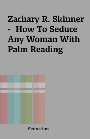 Zachary R. Skinner –  How To Seduce Any Woman With Palm Reading