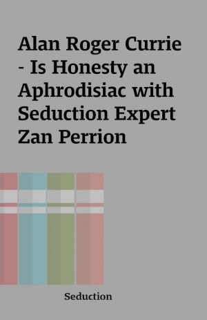 Alan Roger Currie – Is Honesty an Aphrodisiac with Seduction Expert Zan Perrion