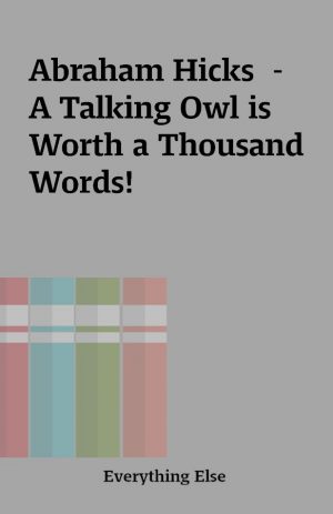 Abraham Hicks  – A Talking Owl is Worth a Thousand Words!