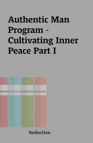 Authentic Man Program – Cultivating Inner Peace Part I