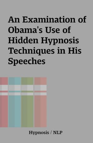 An Examination of Obama’s Use of Hidden Hypnosis Techniques in His Speeches