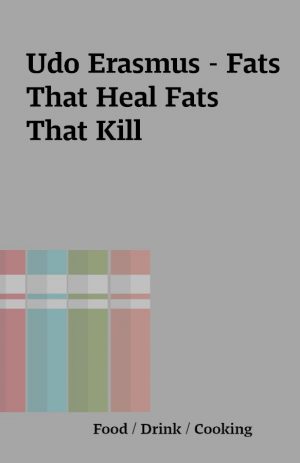 Udo Erasmus – Fats That Heal Fats That Kill