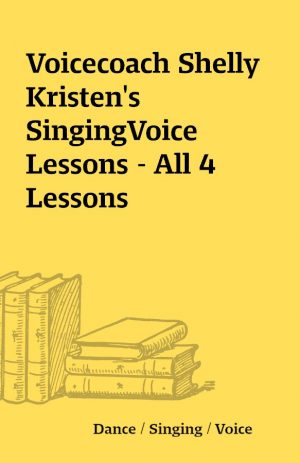 Voicecoach Shelly Kristen’s SingingVoice Lessons – All 4 Lessons