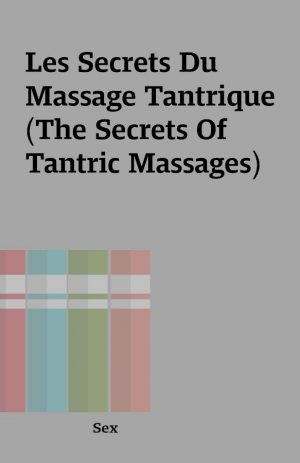 Les Secrets Du Massage Tantrique (The Secrets Of Tantric Massages)