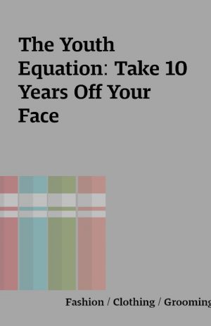 The Youth Equation: Take 10 Years Off Your Face