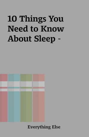 10 Things You Need to Know About Sleep –