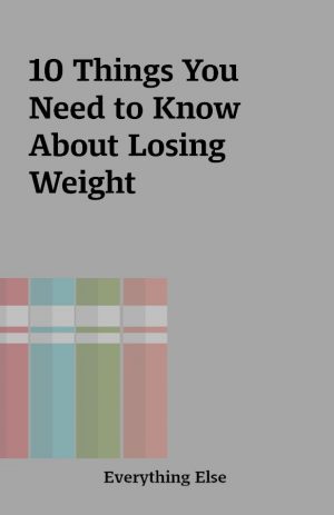 10 Things You Need to Know About Losing Weight