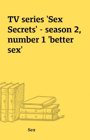 TV series ‘Sex Secrets’ – season 2, number 1 ‘better sex’