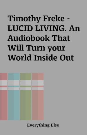 Timothy Freke – LUCID LIVING. An Audiobook That Will Turn your World Inside Out