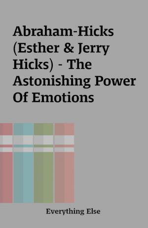 Abraham-Hicks (Esther & Jerry Hicks) – The Astonishing Power Of Emotions