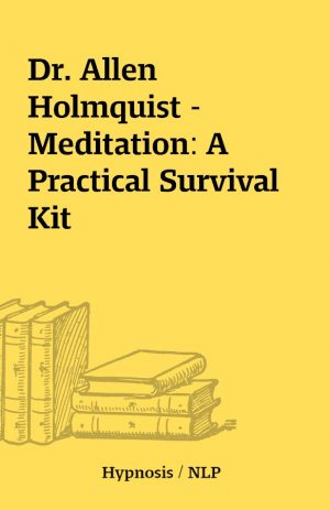 Dr. Allen Holmquist – Meditation: A Practical Survival Kit