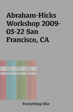 Abraham-Hicks Workshop 2009-03-22 San Francisco, CA