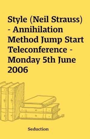 Style (Neil Strauss) – Annihilation Method Jump Start Teleconference – Monday 5th June 2006