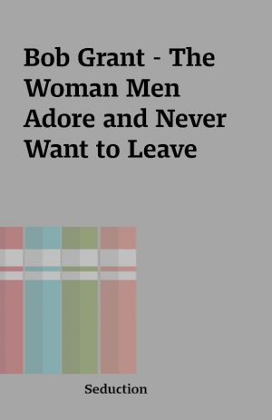 Bob Grant – The Woman Men Adore and Never Want to Leave