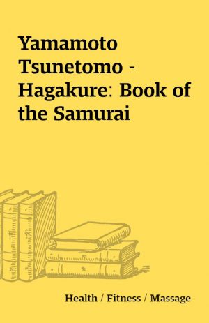 Yamamoto Tsunetomo – Hagakure: Book of the Samurai