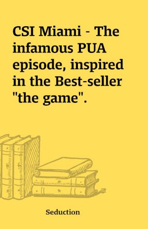 CSI Miami – The infamous PUA episode, inspired in the Best-seller “the game”.