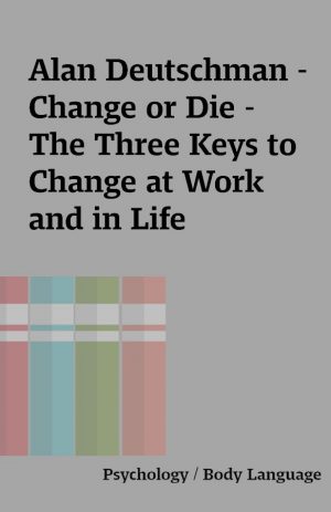 Alan Deutschman – Change or Die – The Three Keys to Change at Work and in Life