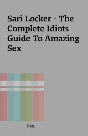 Sari Locker – The Complete Idiots Guide To Amazing Sex