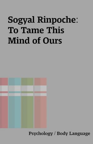 Sogyal Rinpoche: To Tame This Mind of Ours