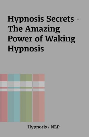 Hypnosis Secrets – The Amazing Power of Waking Hypnosis