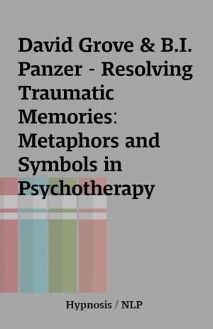 David Grove & B.I. Panzer – Resolving Traumatic Memories: Metaphors and Symbols in Psychotherapy