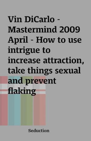 Vin DiCarlo – Mastermind 2009 April – How to use intrigue to increase attraction, take things sexual and prevent flaking