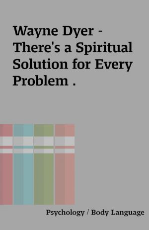 Wayne Dyer – There’s a Spiritual Solution for Every Problem .