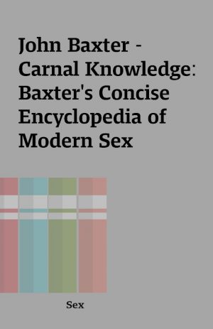 John Baxter – Carnal Knowledge: Baxter’s Concise Encyclopedia of Modern Sex