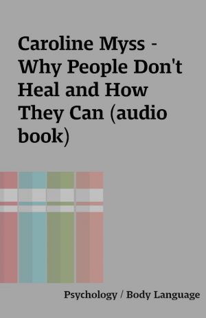 Caroline Myss – Why People Don’t Heal and How They Can (audio book)